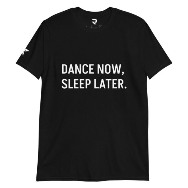 DANCE NOW, SLEEP LATER Short-Sleeve Unisex T-Shirt